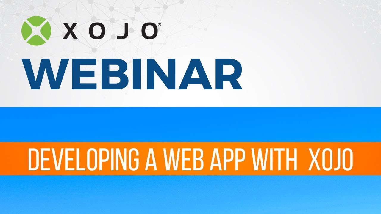 Xojo Webinar: Developing Web Apps with Xojo