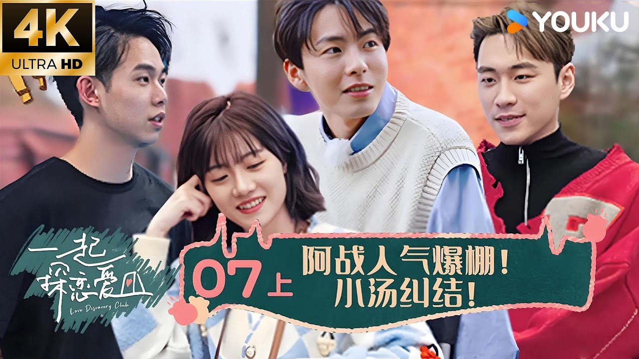 【4K放映】【一起探恋爱】EP07 上 | 阿战人气爆棚！小汤纠结！ | 张一鸣/汤忆俊/战思齐/张紫茜/陈如意 | 优酷综艺 YOUKU SHOW