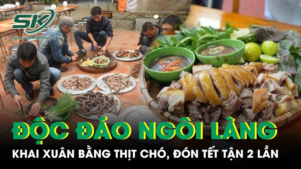Độc đáo ngôi làng ở ngoại ô Hà Nội khai xuân bằng thịt chó, đón Tết tận 2 lần | SKĐS