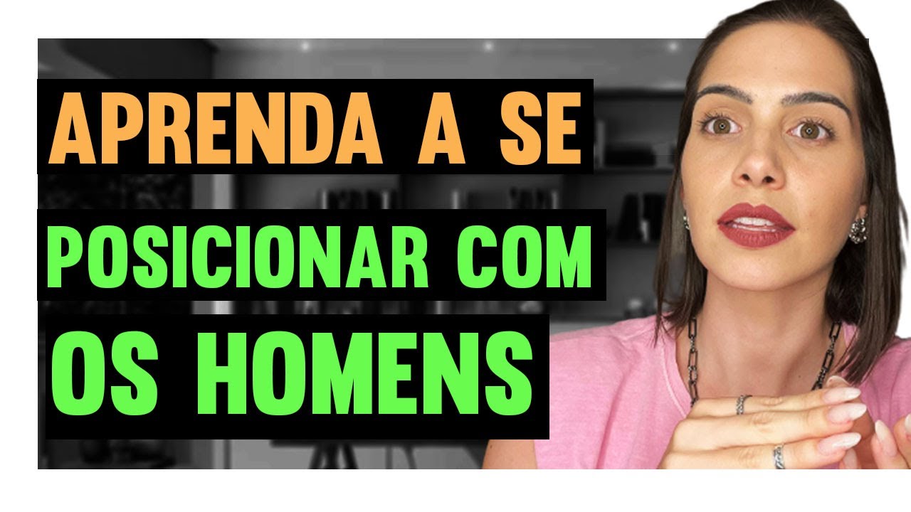 Aprenda a se posicionar com os homens | Mylla Murta - Expert em Relacionamentos