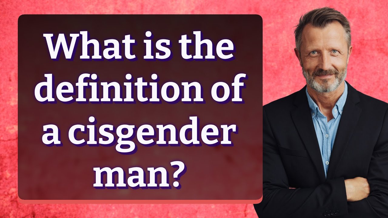 What is the definition of a cisgender man?