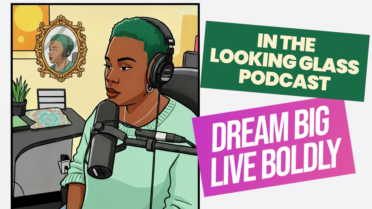 In The Looking Glass | Dream Big, Live Boldly | Episode 1