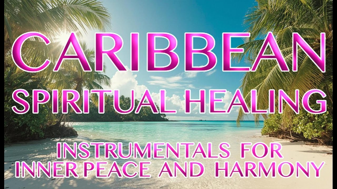 CARIBBEAN SPIRITUAL HEALING – Island Instrumentals for Wisdom, Calm & Deep Meditation