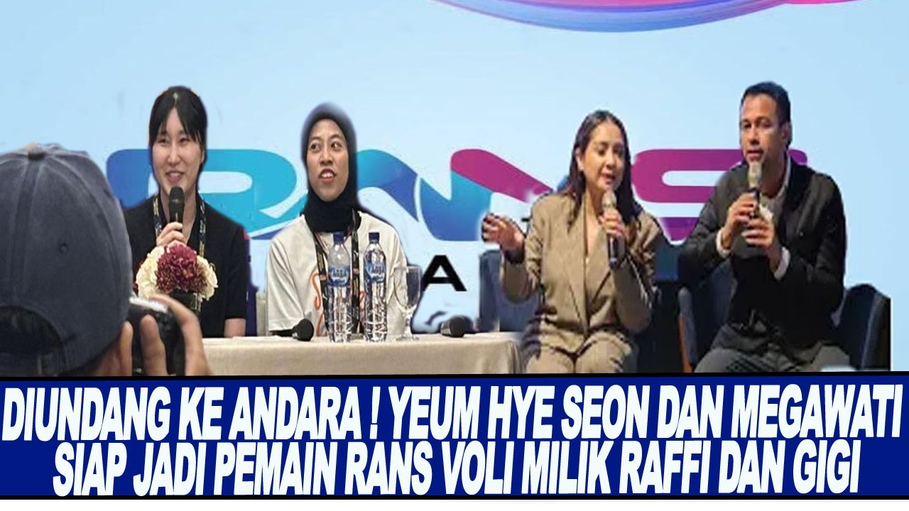DIUNDANG KE ANDARA ! YEUM HYE SEON DAN MEGAWATI SIAP JADI PEMAIN RANS VOLI MILIK RAFFI DAN GIGI