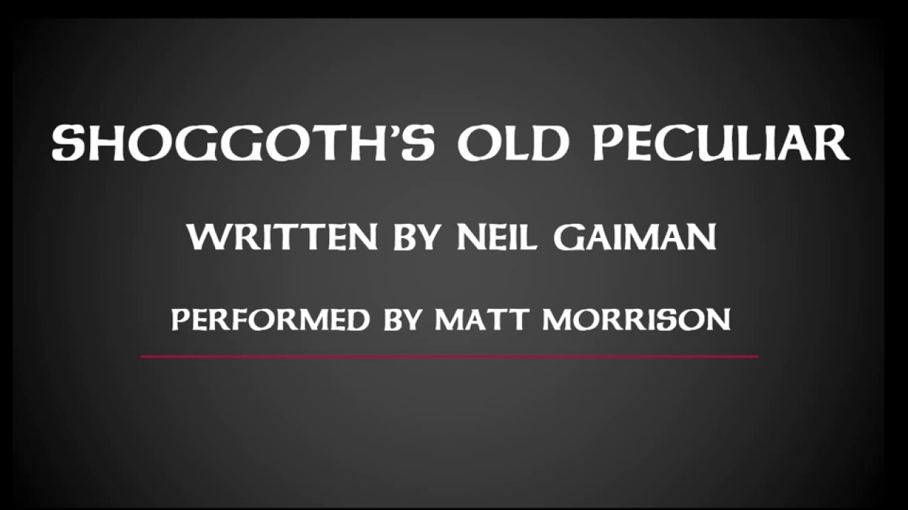 Shoggoth's Old Peculiar by Neil Gaiman, as read by Matt Morrison