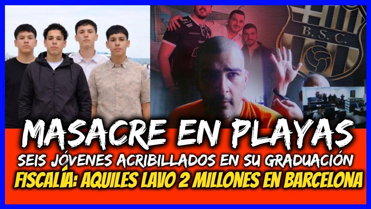 Masacre en Playas.  jóvenes acribillados en graduación. Fiscalía: Aquiles lavo 2 millones
