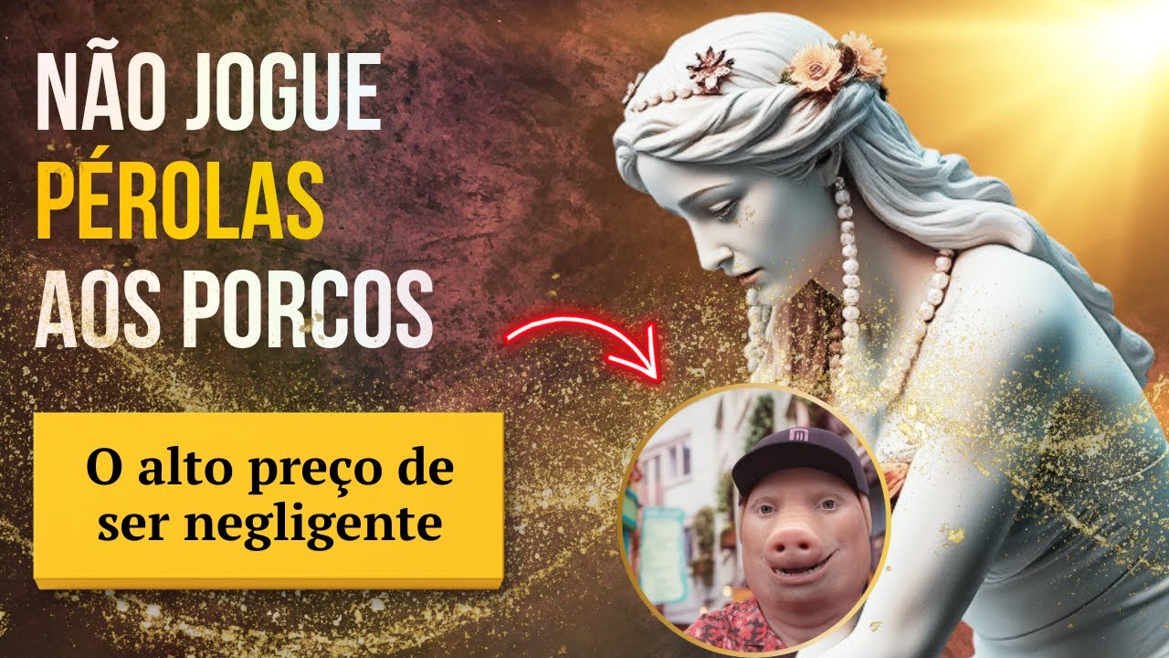 NÃO JOGUE PÉROLAS AOS PORCOS: AS CONSEQUÊNCIAS DE SER NEGLIGENTE