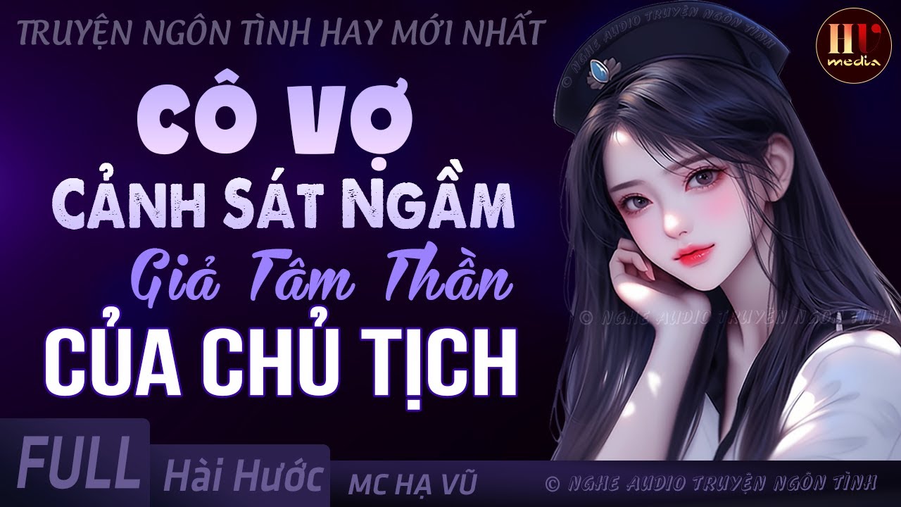 [Hay Tuyệt] Cô Vợ Cảnh Sát Ngầm Giả Tâm Thần Của Chủ Tịch [Trọn Bộ] Truyện Ngôn Tình Tổng Tài Full