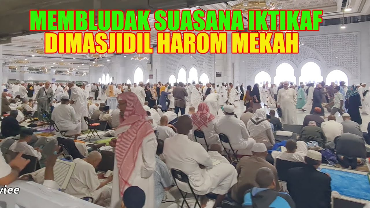 SUASANA IKTIKAF DIDALAM MASJIDIL HARAM MAKKAH DIAKHIR BULAN RAMADHAN