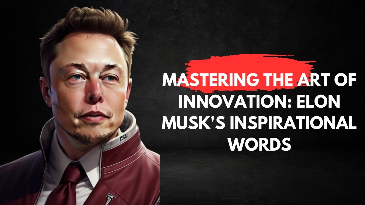 Mastering the Art of Innovation: Elon Musk's Inspirational Words