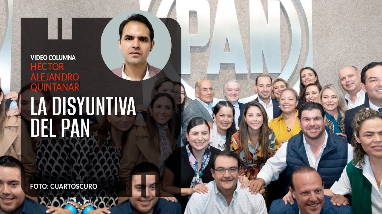 La disyuntiva del Partido Acción Nacional. Por Héctor Alejandro Quintanar ¬ Video columna