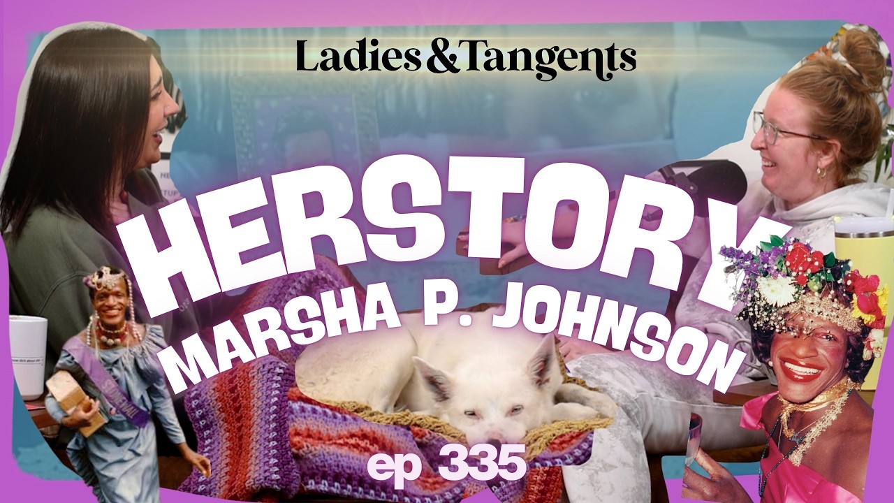 We’ve gotta fight hate with love || HERSTORY OF MARSHA P. JOHNSON - Ladies & Tangents Podcast Ep 335