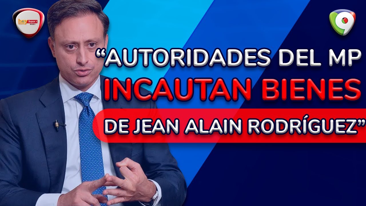 Incautan bienes de Jean Alain Rodríguez | Hoy Mismo