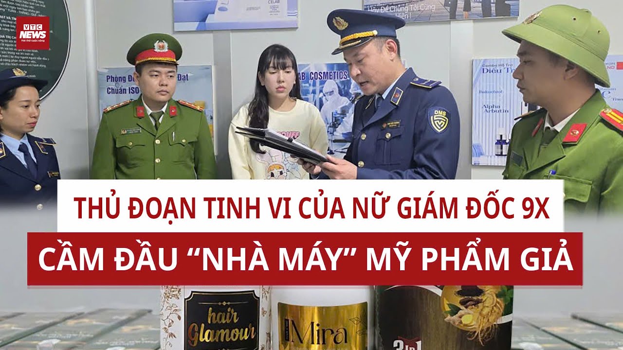 Sau lớp vỏ bọc doanh nghiệp, nữ giám đốc 9X vận hành đường dây mỹ phẩm giả như thế nào? | VTC News