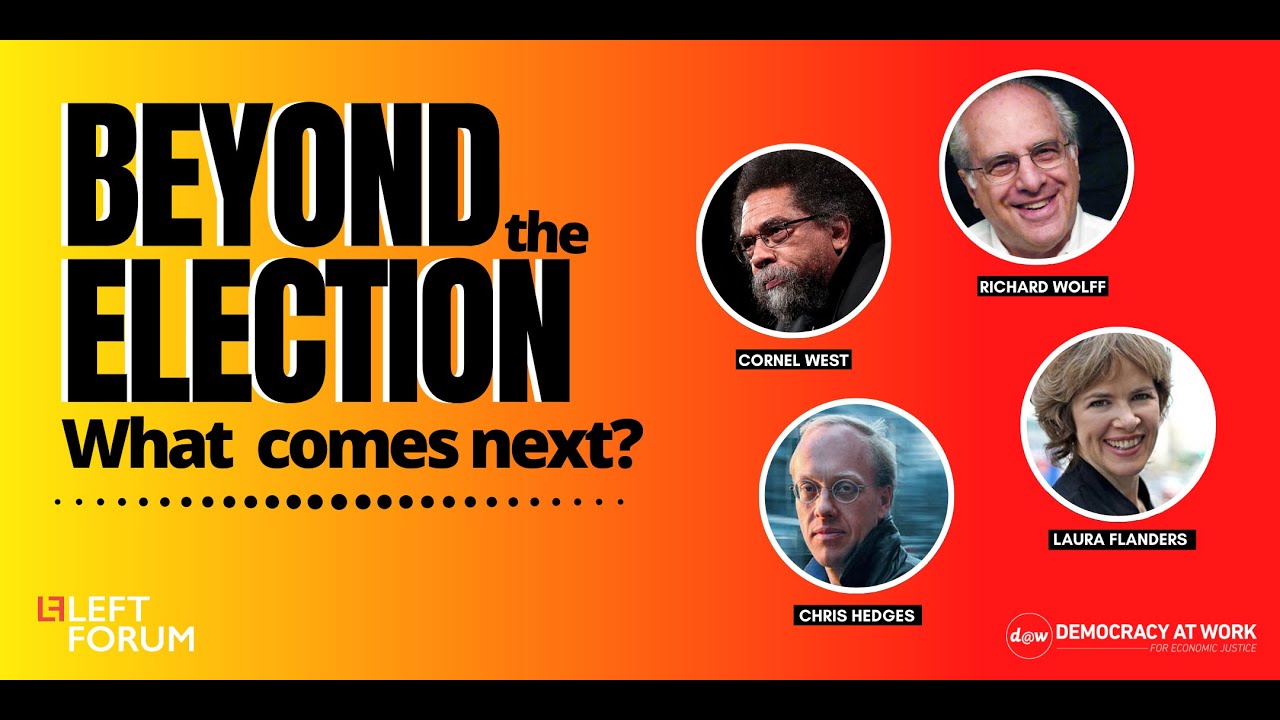 Beyond the Election: What Comes Next? w/ Cornel West, Laura Flanders, Chris Hedges and Richard Wolff