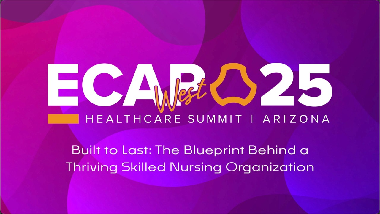 eCapWest25 - Built to Last: The Blueprint Behind a Thriving Skilled Nursing Organization