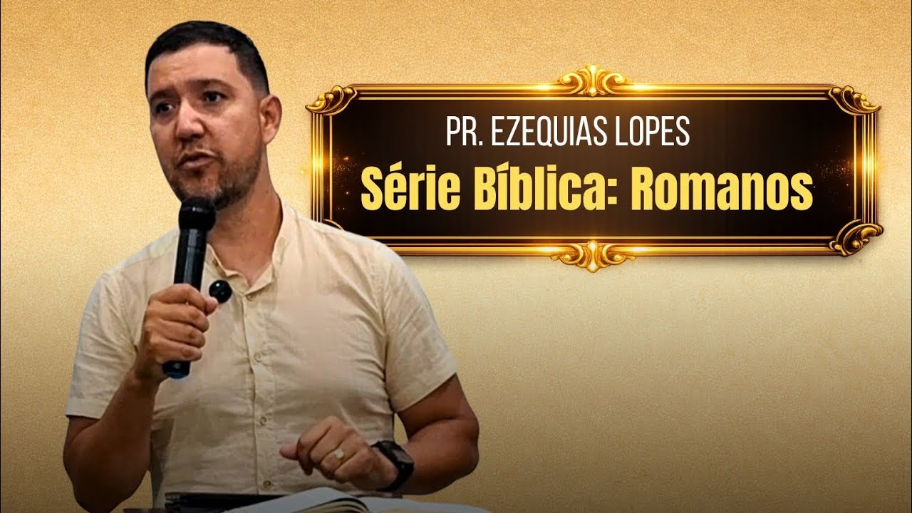 Serie: Romanos| Pr. Ezequias Lopes – Igreja A.D Realizar