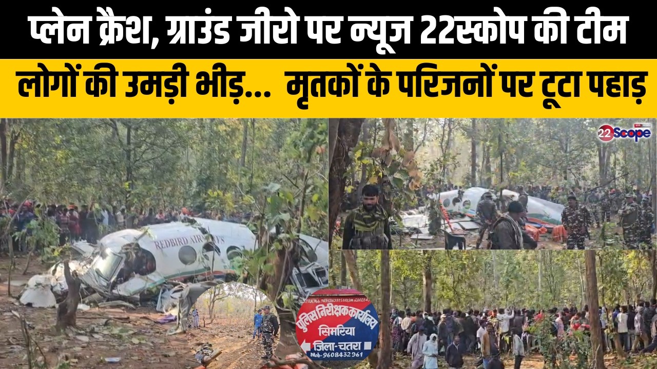 प्लेन क्रैश, ग्राउंड जीरो पर न्यूज 22स्कोप की टीम... मृतकों के परिजनों पर टूटा पहाड़