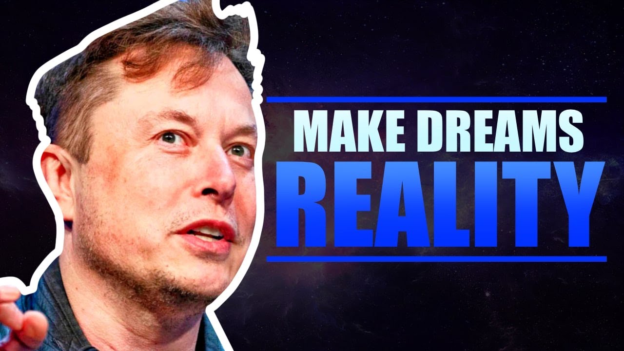 How to Make your Dreams a Reality with Elon Musk