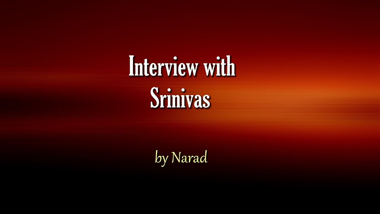 Interview with Srinivas by Narad