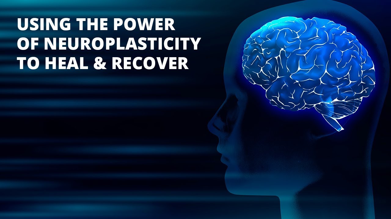 Using The Power Of Neuroplasticity To Heal & Recover
