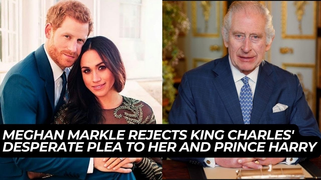 Meghan Markle Rejects King Charles' Desperate Plea to her and Prince Harry