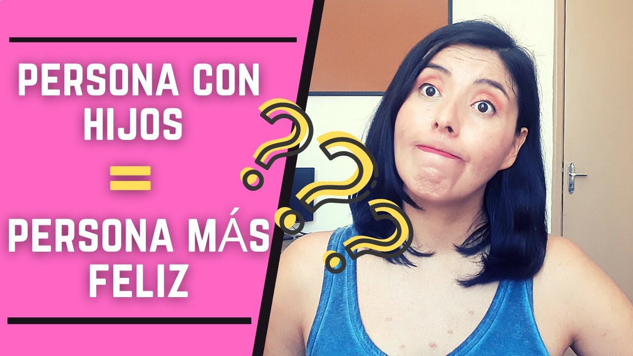 ¿¿TENER HIJOS NOS HACE PERSONAS MÁS FELICES????