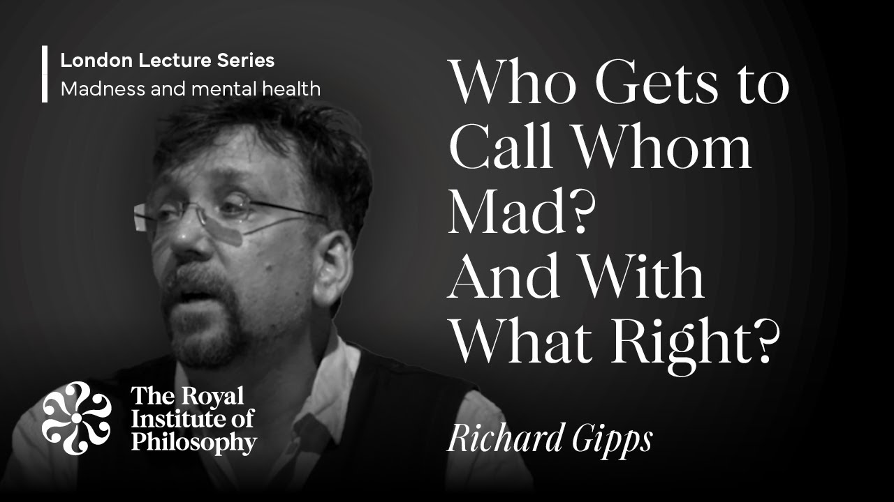 Who Gets to Call Whom Mad? And With What Right? - Richard Gipps