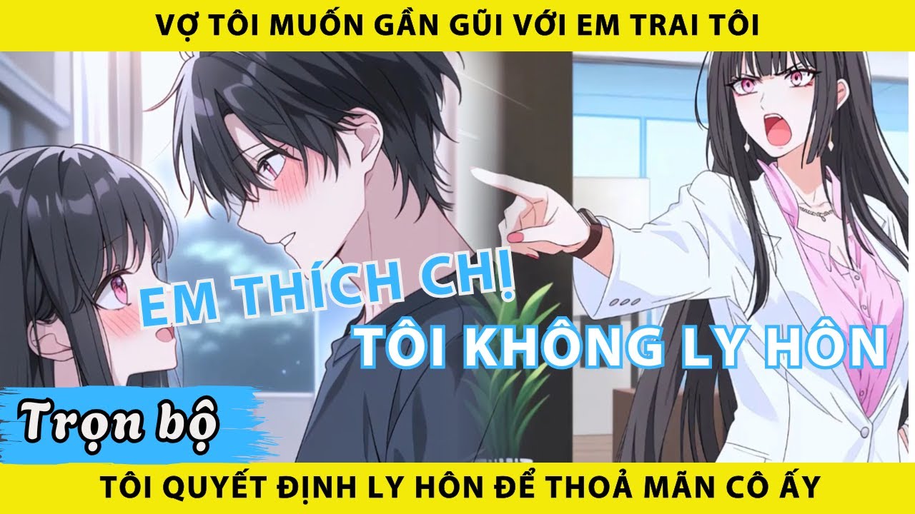 Trọn bộ | Vợ tôi muốn gần gũi với em trai tôi tôi quyết định ly hôn để thoả mãn cô ấy