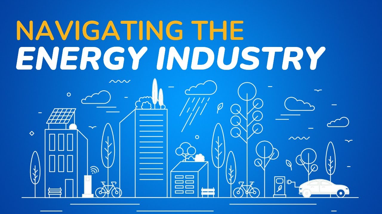 Navigating the Energy Industry: Insights and Strategies for Success
