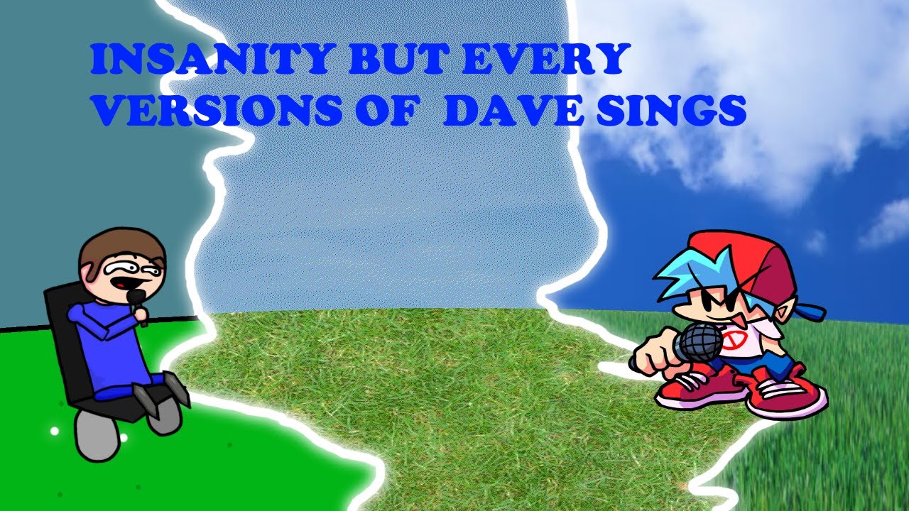 Insanity But every versions sing (insanity But all dave sings)