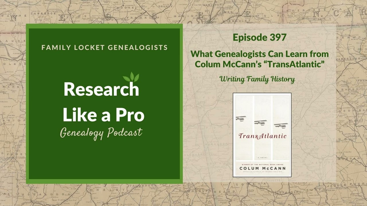 RLP 397: What Genealogists Can Learn from Colum McCann’s “TransAtlantic”: Writing Family...