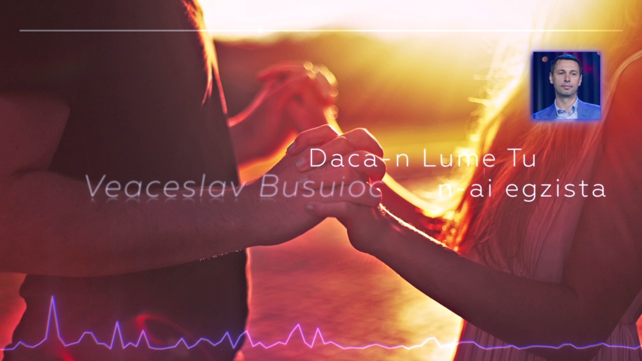 Veaceslav Busuioc  Daca-n lume tu n-ai  exista