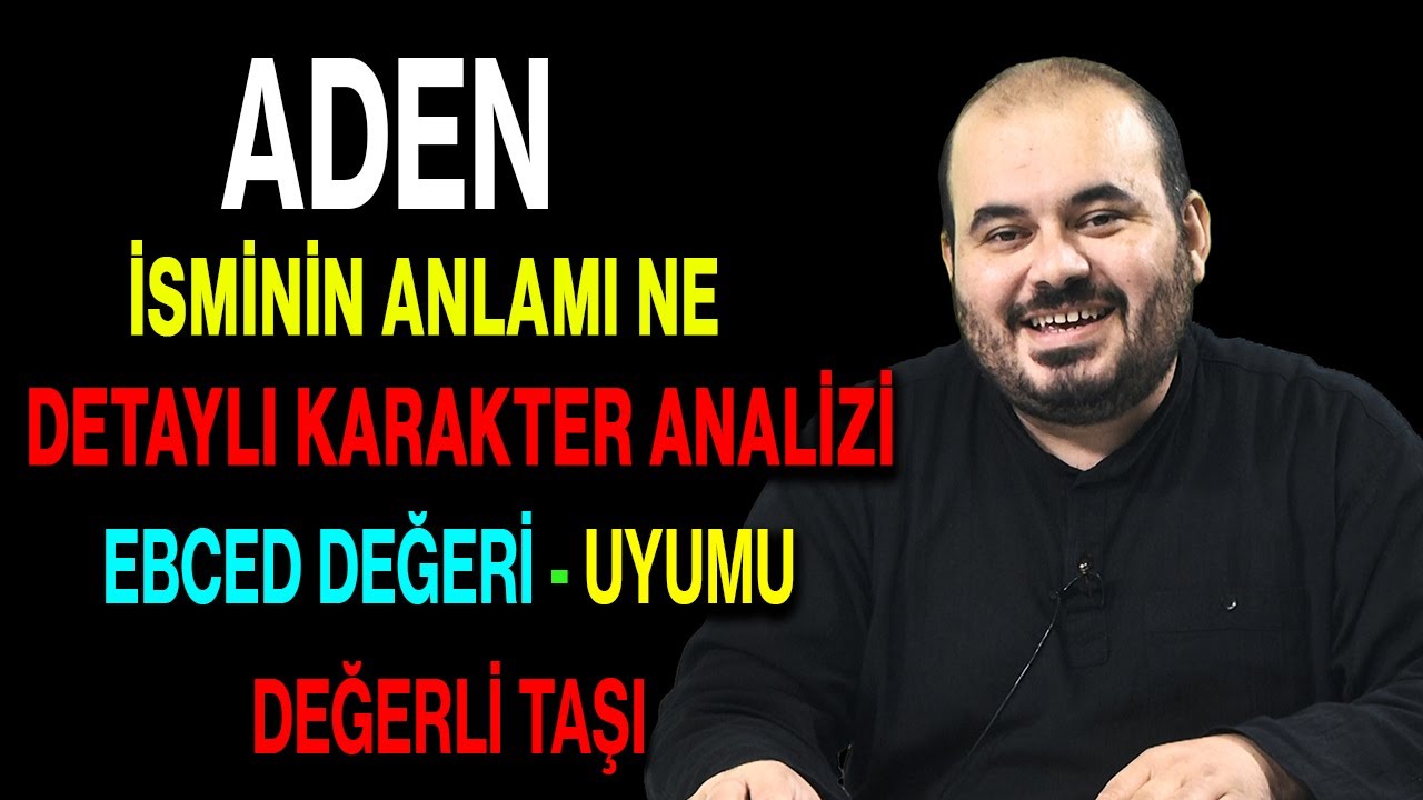 Aden isminin anlamı nedir ismin esması Detaylı isim karakter analizi ebced değeri uyumu
