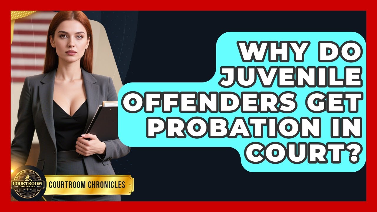 Why Do Juvenile Offenders Get Probation In Court? - Courtroom Chronicles