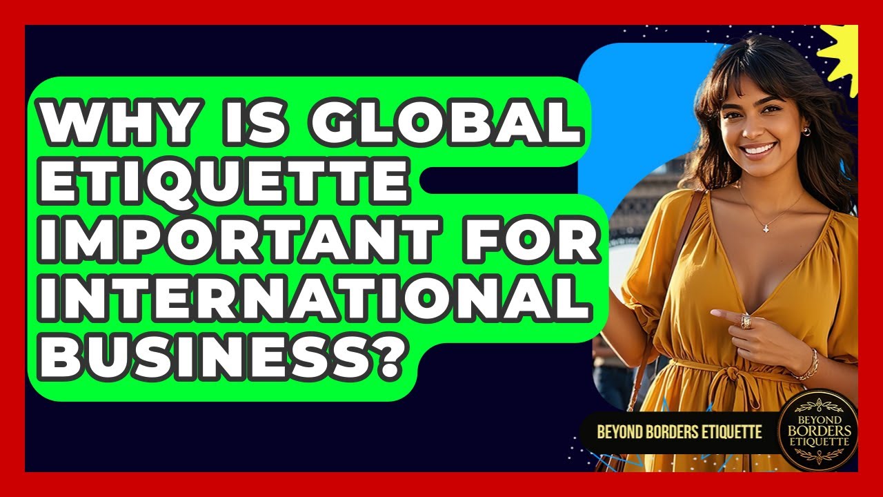 Why Is Global Etiquette Important for International Business? - Beyond Borders Etiquette