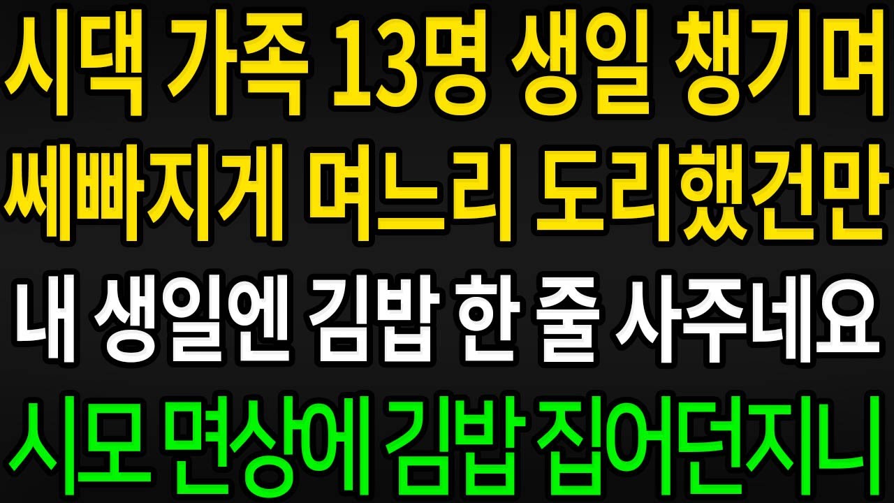 (사이다사연) 시댁 가족 13명 생일 챙기며 쎄빠지게 며느리 도리 했건만 내 생일엔 딸랑 김밥 한줄? 시모 면상에 그 김밥 던져버렸습니다 / 실화사연 / 라디오사연