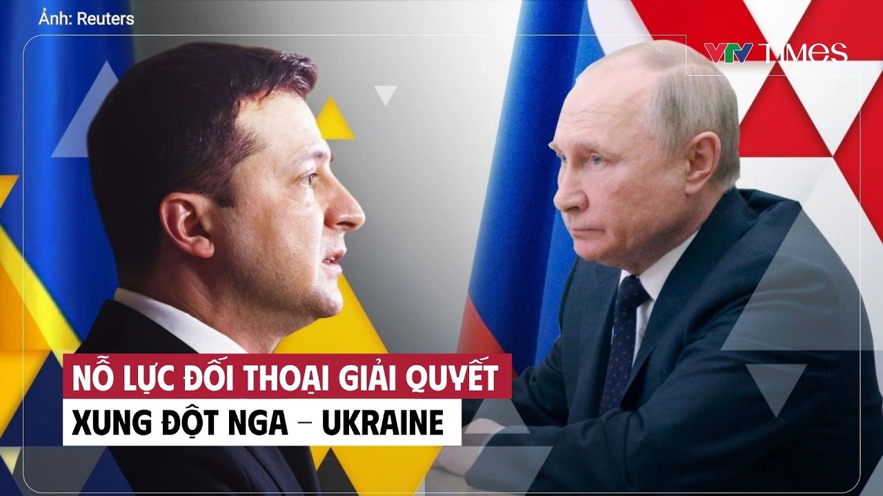 Nỗ lực đối thoại giải quyết xung đột Nga - Ukraine | Cụm tin | VTV Times