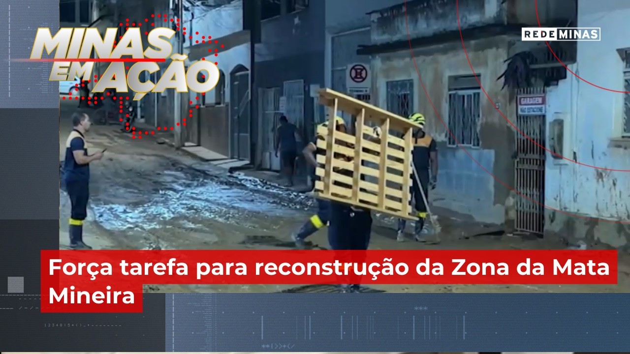 Força tarefa para reconstrução da Zona da Mata Mineira - Minas em Ação