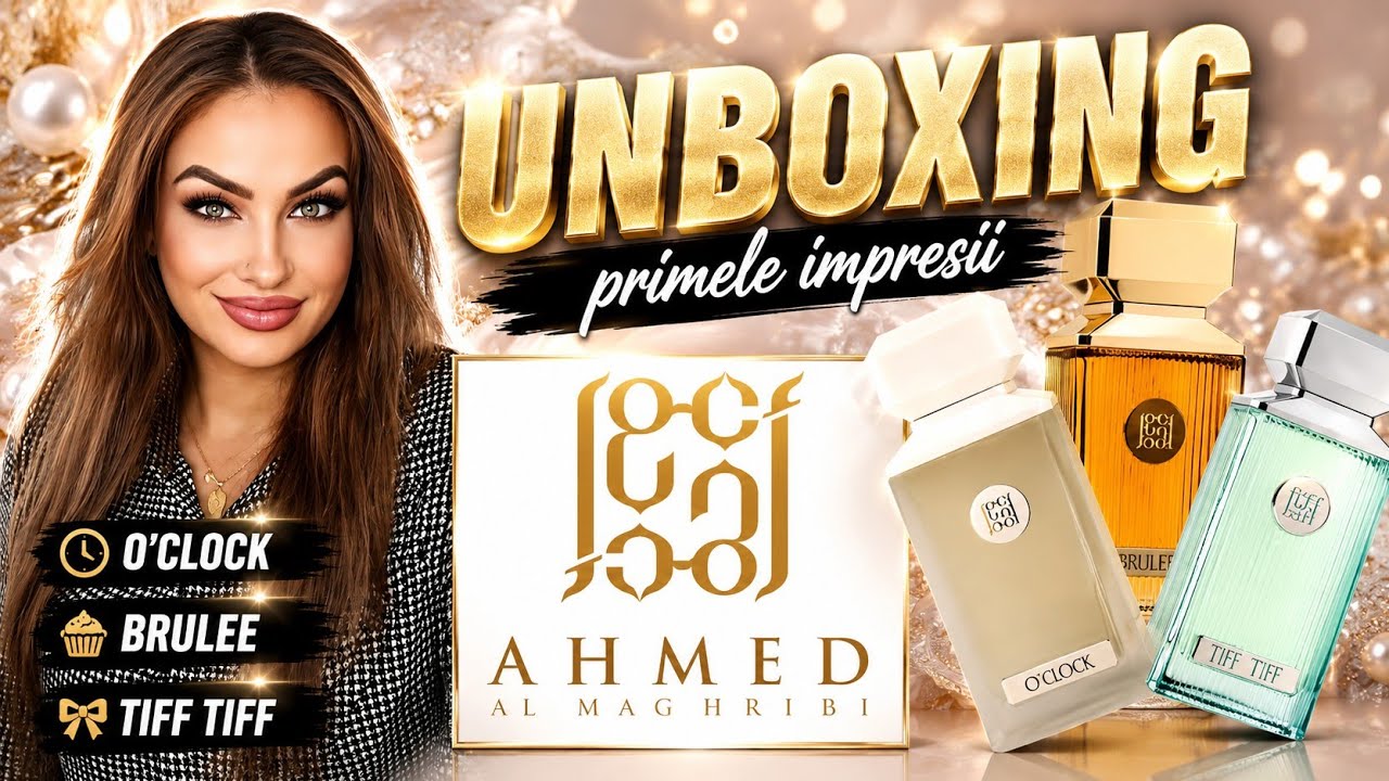 Unboxing Ahmed Al Maghribi | O'Clock | Tiff Tiff | Brulee | primele impresii
