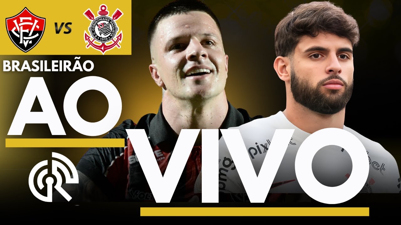 VITORIA X CORINTHIANS AO VIVO | CAMPEONATO BRASILEIRO 2025 S&Eacute;RIE A | DIRETO DO BARRAD&Atilde;O