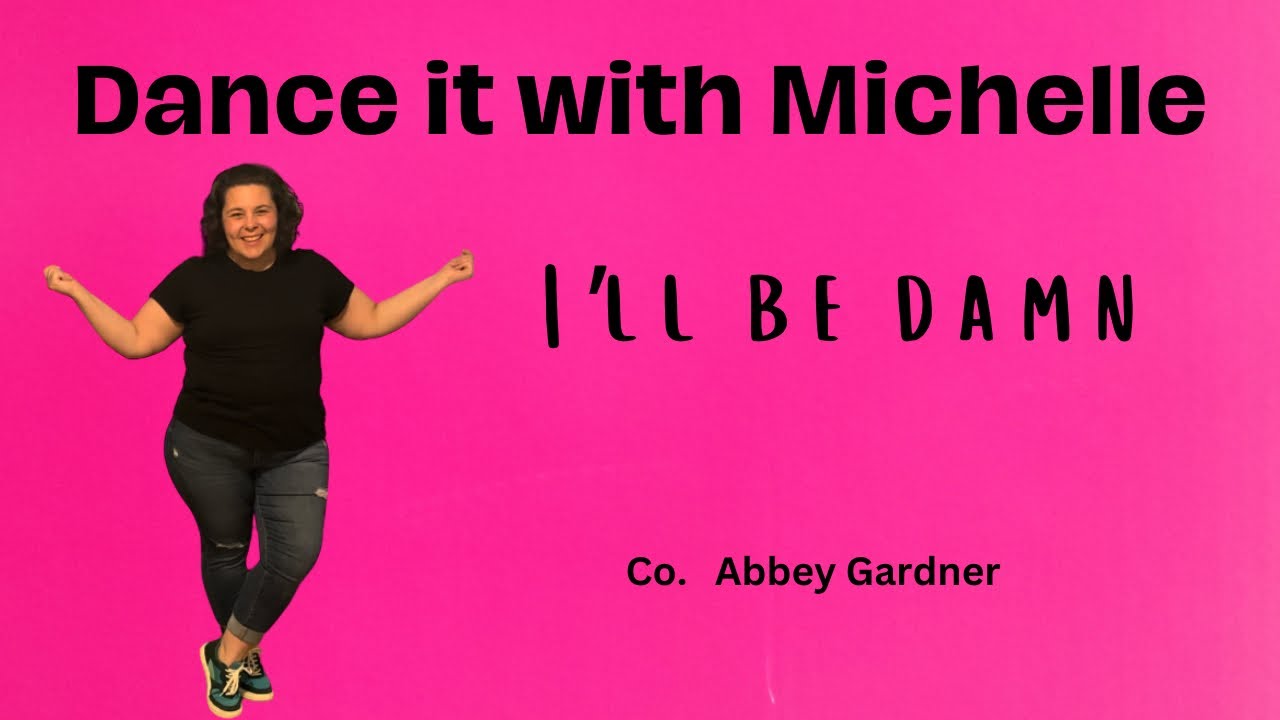 Dance it with Michelle- I’ll be damn