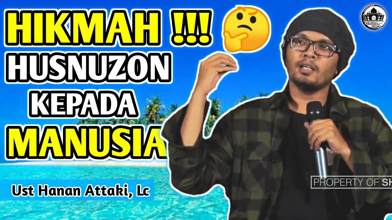 HIKMAH DARI PRASANGKA BAIK KEPADA MANUSIA ( hUSNUDZON ) - USTADZ HANAN ATTAKI, LC