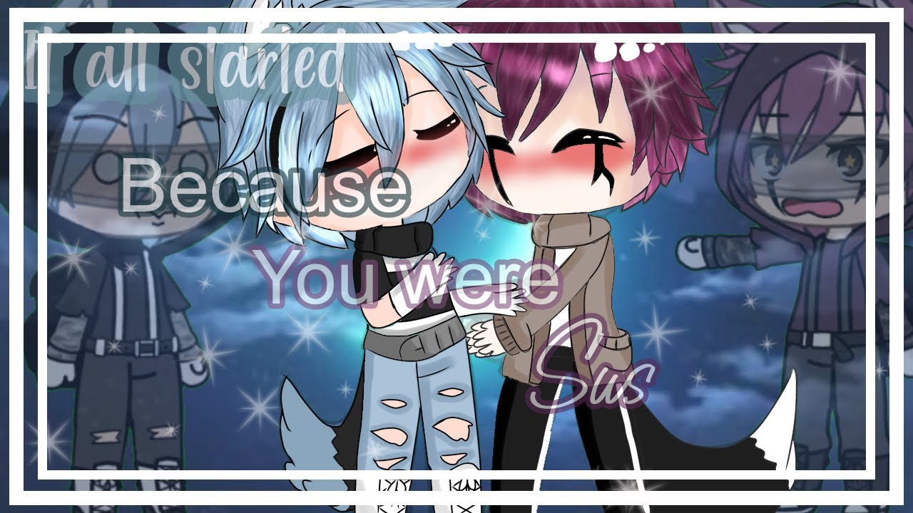 ♡||It all started because you were sus♡||Among us||gay glmm✨||ORIGINAL||