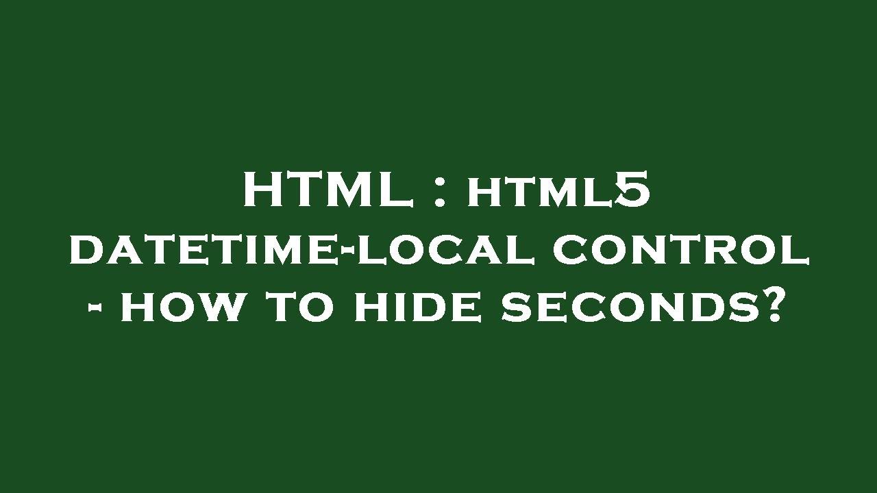 HTML : html5 datetime-local control - how to hide seconds?