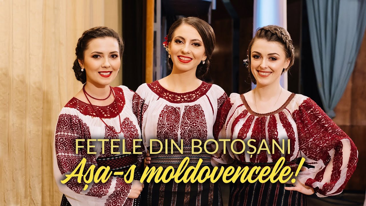 🥰 FETELE DIN BOTOȘANI  -  AȘA-S MOLDOVENCELE