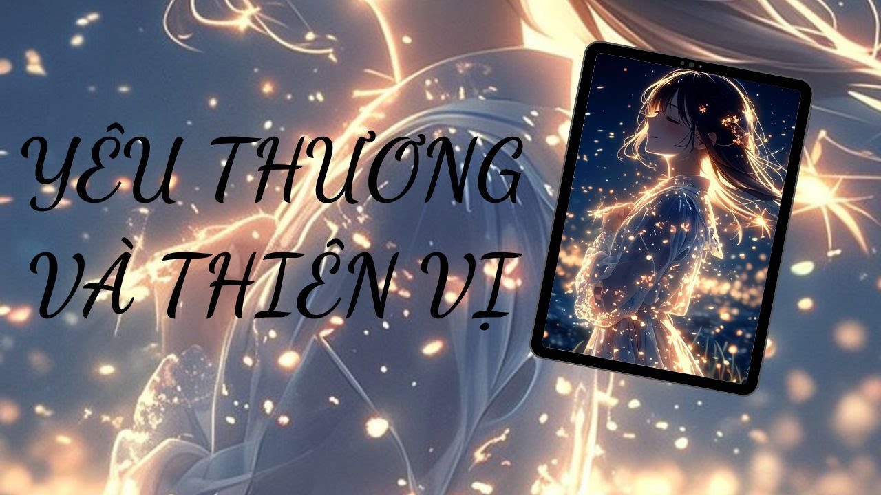 [TRUYỆN AUDIO] || YÊU THƯƠNG VÀ THIÊN VỊ || GONGON