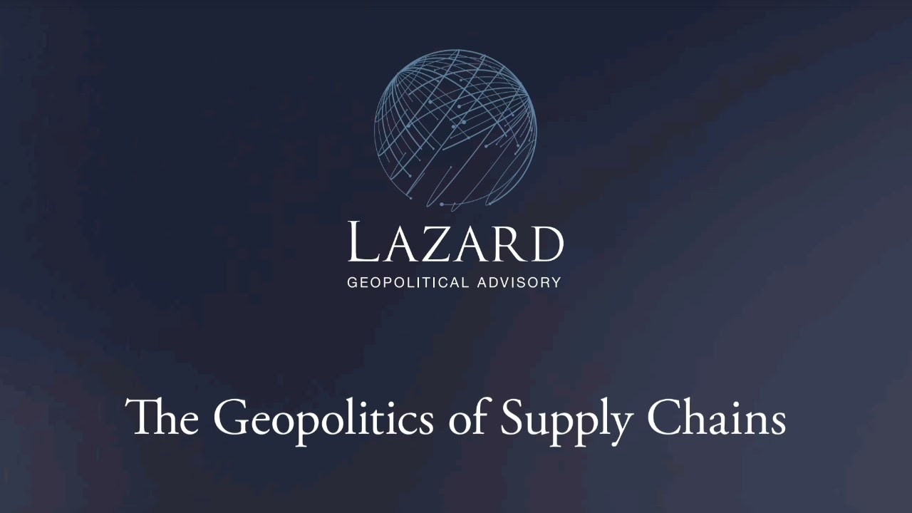 The Geopolitics of Supply Chains | Lazard Geopolitical Advisory
