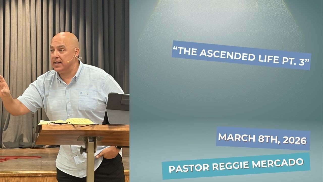 Pastor Reggie Mercado - “The Ascended Life Pt. 3”