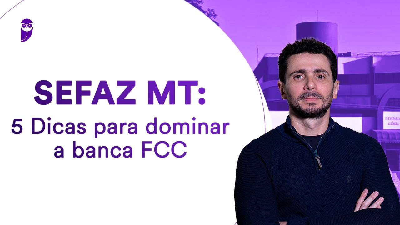Concurso SEFAZ MT: 5 Dicas para dominar a banca FCC